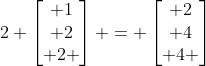 gif.latex?2%20\begin{bmatrix}%201\\%202\\%202%20\end{bmatrix}%20=%20\begin{bmatrix}%202\\%204\\%204%20\end{bmatrix}