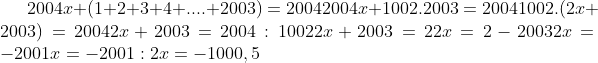 2004x + (1+2+3+4+....+2003)=2004 2004x + 1002.2003 =2004 1002 .(2x+2003) =2004 2x+2003=2004:1002 2x+2003=2 2x=2-2003 2x=-2001 x=-2001:2 x=-1000,5