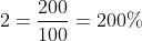 2=\frac{200}{100}=200%