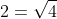2=\sqrt{4}