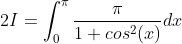 2I = \int_{0}^{\pi }\frac{\pi}{1+cos^{2}(x)}dx