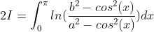 2I = \int_{0}^{\pi}ln(\frac{b^{2}-cos^{2}(x)}{a^{2}-cos^{2}(x)})dx