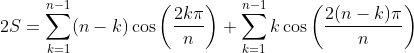 2S = \sum_{k=1}^{n-1} (n-k)\cos \left(\frac{2k \pi}{n} \right ) + \sum_{k=1}^{n-1} k \cos \left(\frac{2(n-k) \pi}{n} \right )