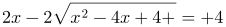http://latex.codecogs.com/gif.latex?2x-2\sqrt{x^{2}-4x+4%20}=%204