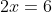 2x=6