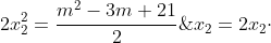 x_{1}\cdot x_{2}=2x_{2}\cdot x_{2}=2x_{2}^2\; \; \Rightarrow \; \; 2x_{2}^2=\frac{m^2-3m+21}{2}\