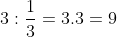 3:\frac{1}{3}=3.3=9