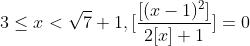 3\leq x< \sqrt{7}+1,[\frac{[(x-1)^{2}]}{2[x]+1}]=0