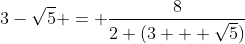 [latex]3-\sqrt{5} = \frac{8}{2 (3 + \sqrt{5})}[/latex]