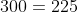 \frac{3}{4}\cdot 300=225