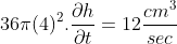 36\pi (4)^{2}.\frac{\partial h}{\partial t} = 12 \frac{cm^{3}}{sec}
