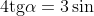 4\textrm{tg}\alpha=3\sin ^{2}\alpha +3\cos ^{2}\alpha