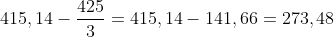 415,14-\frac{425}{3}=415,14-141,66=273,48