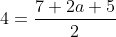 4=\frac{7+2a+5}2