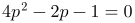 http://latex.codecogs.com/gif.latex?p^{4}&plus;2p^{3}&plus;4p^{2}-2p-1=0