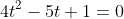 4t^{2}-5t+1=0