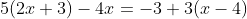 5(2x+3)-4x=-3+3(x-4)