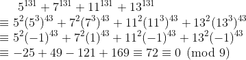 5^{131}+7^{131}+11^{131}+13^{131}\\ \equiv 5^2(5^3)^{43}+7^2(7^3)^{43}+11^2(11^3)^{43}+13^2(13^3)^{43}\\ \equiv 5^2(-1)^{43}+7^2(1)^{43}+11^2(-1)^{43}+13^2(-1)^{43}\\ \equiv -25+49-121+169\equiv 72 \equiv 0\pmod 9