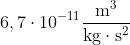 6,7 \cdot 10^{-11} \frac{\rm{m}^3}{\rm{kg}\cdot \rm{s}^2}