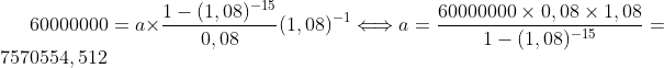 60000000=a\times\frac{1-(1,08)^{-15}}{0,08}(1,08)^{-1} \Longleftrightarrow a = \frac{60000000\times0,08\times1,08}{1-(1,08)^{-15}}=7570554,512