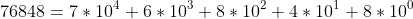 76848=7*10^4+6*10^3+8*10^2+4*10^1+8*10^0