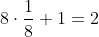 8 cdot frac{1}{8} + 1 = 2