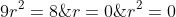 r^2=0\; \; \vee \; \; 9r^2=8\; \; \; \; \vee \; \; r=0\; \; \vee \; \; r=1\; \; \vee \; \; r=-1