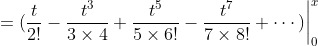 \begin{align*}f(x)&=(\frac{t}{2!}-\frac{t^3}{3\times4}+\frac{t^5}{5\times6!}-\frac{t^7}{7\times8!}+\cdots)\bigg|^x_0\\&=\frac{x}{2!}-\frac{x^3}{3\times4!}+\frac{x^5}{5\times6!}-\frac{x^7}{7\times8!}+\cdots.\end{align*}