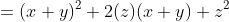 =(x+y)^2+2(z)(x+y)+z^2