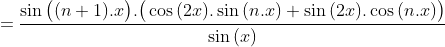 Un exercice que j'ai trouvé sur facebook Gif.latex?\begin{align*}c_{n+1}&=\frac{\sin{\big((n+1).x\big)}.\big(\sin{(n.x)}+2.\sin{(x)}.\cos{(n.x)}.\cos{(x)}-2.\sin{(x)}.\sin{(n.x)}.\sin{(x)}\big)}{\sin{(x)}}\\&=\frac{\sin{\big((n+1).x\big)}.\big(\sin{(n.x)}+\sin{(2x)}.\cos{(n.x)}-2.\sin^2{(x)}.\sin{(n.x)}\big)}{\sin{(x)}}\\&=\frac{\sin{\big((n+1).x\big)}.\big(\sin{(n.x)}.(1-2\sin^2{(x)})+\sin{(2x)}.\cos{(n.x)}\big)}{\sin{(x)}}\\&=\frac{\sin{\big((n+1).x\big)}.\big(\cos{(2x)}.\sin{(n.x)}+\sin{(2x)}.\cos{(n.x)}\big)}{\sin{(x)}}\\&=\frac{\sin{\big((n+1).x\big)}.\sin{(2x+n