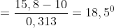 =\frac{15,8-10}{0,313}=18,5^{0}