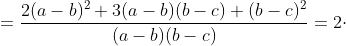 =\frac{2(a-b)^{2}+3(a-b)(b-c)+(b-c)^{2}}{(a-b)(b-c)}=2\cdot \frac{a-b}{b-c}+\frac{b-c}{a-b}+3