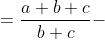 \fn_jvn =\frac{a+b+c}{b+c}- 1 +\frac{a+b+c}{a+c} - 1+\frac{a+b+c}{a+b} - 1