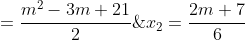 \left\{\begin{matrix} x_{2}=\frac{2m+7}{6}\; \; \; \; \; \; \; \; \; \; \; \; \; \; \; \; \; \; \\2\cdot \frac{4m^2+28m+49}{36} =\frac{m^2-3m+21}{2}\ \end{matrix}\right.