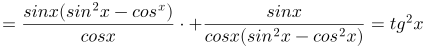 http://latex.codecogs.com/gif.latex?=\frac{sinx(sin^{2}x-cos^{x})}{cosx}\cdot%20\frac{sinx}{cosx(sin^{2}x-cos^{2}x)}=tg^{2}x