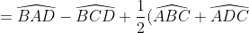=\widehat{BAD}-\widehat{BCD}+\frac{1}{2}(\widehat{ABC}+\widehat{ADC})