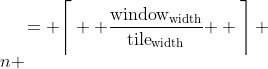 m &= \Bigg\lceil { \frac{\text{window}_\text{width}}{\text{tile}_\text{width}} } \Bigg\rceil \\n &= \Bigg\lceil { \frac{\text{window}_\text{height}}{\text{tile}_\text{height}} } \Bigg\rceil