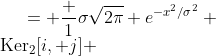 \begin{align*} \text{Ker}_1[x] &= \frac 1{\sigma\sqrt{2\pi}} e^{-x^2/{\sigma^2}} \\ \text{Ker}_2[i, j] &= \frac 1{2\sigma^2\pi} e^{-(i^2+j^2)/{\sigma^2}} \end{align*}