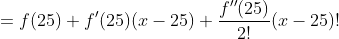 \begin{align*}P_2(x)&=f(25)+f'(25)(x-25)+\frac{f''(25)}{2!}(x-25)!\\&=5+\frac{1}{10}(x-25)-\frac{1}{500\times2}(x-25)^2\end{align*}