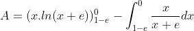 A = (x.ln(x+e))_{1-e}^{0} -\int_{1-e}^{0} \frac{x}{x+e}dx