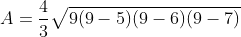 A = \frac{4}{3}\sqrt{9(9-5)(9-6)(9-7)}
