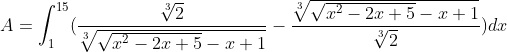 A = \int_{1}^{15}(\frac{\sqrt[3]{2}}{\sqrt[3]{\sqrt{x^{2}-2x+5}-x+1}}-\frac{\sqrt[3]{\sqrt{x^{2}-2x+5}-x+1}}{\sqrt[3]{2}})dx