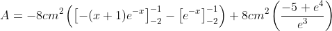 A = -8 cm^2 \left(\left[-(x+1)e^{-x}\right]_{-2}^{-1}-\left[e^{-x}\right]_{-2}^{-1}\right) + 8 cm^2\left(\frac{-5+e^4}{e^3}\right)