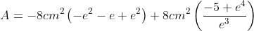 A = -8 cm^2 \left(-e^2-e+e^2\right) + 8 cm^2 \left(\frac{-5+e^4}{e^3}\right)
