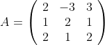 A= \left( \begin{array}{ccc}2&-3&3 \\1&2&1 \\2&1&2 \end{array}\right)