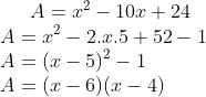 A= x^2-10x+24 \\\ A= x^2-2.x.5+52-1 \\\ A=(x-5)^2-1 \\\ A=(x-6)(x-4)