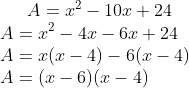 A= x^2-10x+24 \\\ A=x^2-4x-6x+24 \\\ A= x(x-4)-6(x-4) \\\ A=(x-6)(x-4)