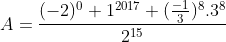 A=\frac{(-2)^0+1^{2017}+(\frac{-1}{3})^8.3^8}{2^{15}}