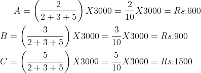 A=left ( frac{2}{2+3+5} right )X3000=frac{2}{10}X3000=Rs.600B=left ( frac{3}{2+3+5} right )X3000=frac{3}{10}X3000=Rs.900C=left ( frac{5}{2+3+5} right )X3000=frac{5}{10}X3000=Rs.1500