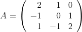 A=\left(
\begin{array}{rrr}
2&1&0\\
-1&0&1\\
1&-1&2
\end{array}
\right)